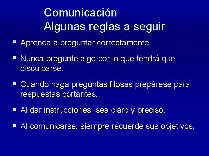 Comunicación Algunas reglas a seguir § Aprenda a preguntar correctamente. § Nunca pregunte algo