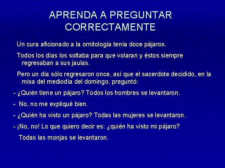 APRENDA A PREGUNTAR CORRECTAMENTE Un cura aficionado a la ornitología tenía doce pájaros. Todos