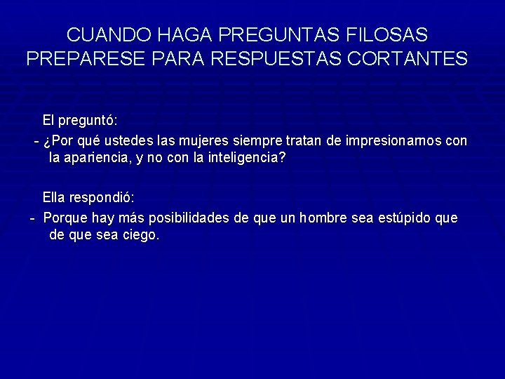 CUANDO HAGA PREGUNTAS FILOSAS PREPARESE PARA RESPUESTAS CORTANTES El preguntó: - ¿Por qué ustedes