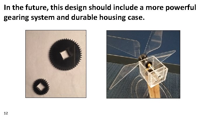 In the future, this design should include a more powerful gearing system and durable