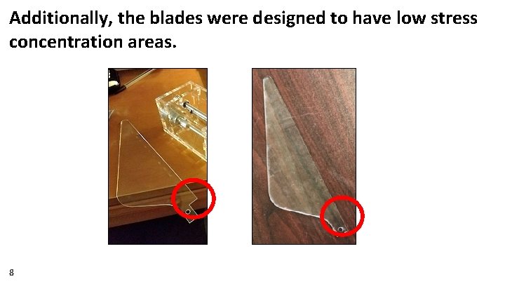 Additionally, the blades were designed to have low stress concentration areas. 8 