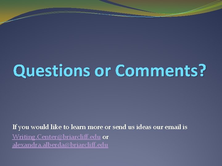 Questions or Comments? If you would like to learn more or send us ideas