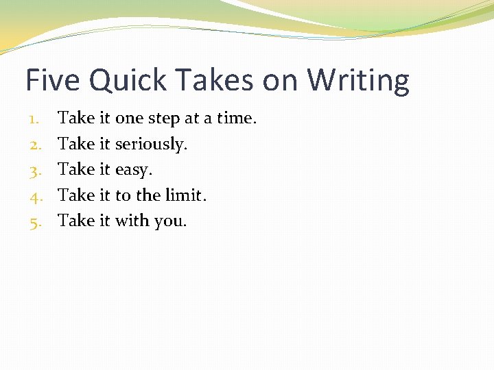 Five Quick Takes on Writing 1. 2. 3. 4. 5. Take it one step