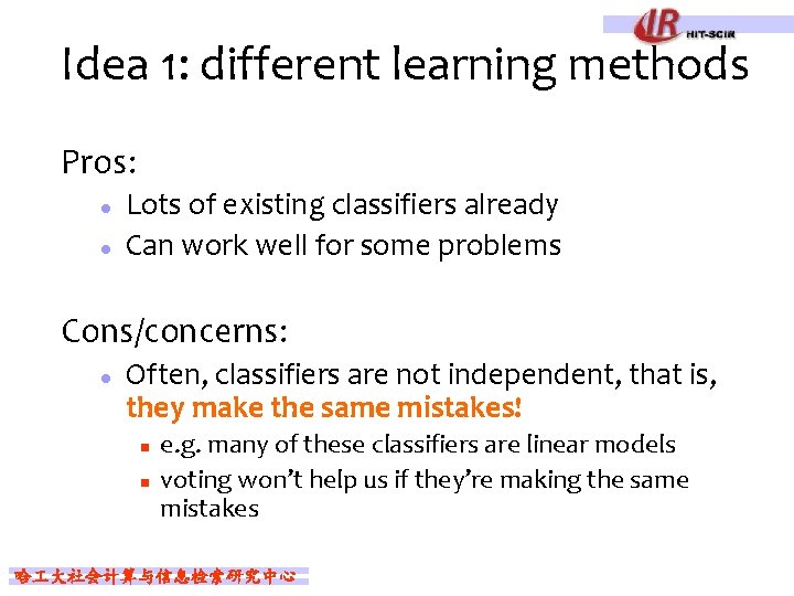 Idea 1: different learning methods Pros: l l Lots of existing classifiers already Can