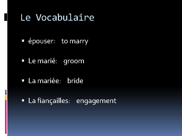 Le Vocabulaire épouser: to marry Le marié: groom La mariée: bride La fiançailles: engagement