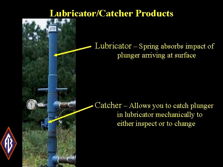 Lubricator/Catcher Products Lubricator – Spring absorbs impact of plunger arriving at surface Catcher –