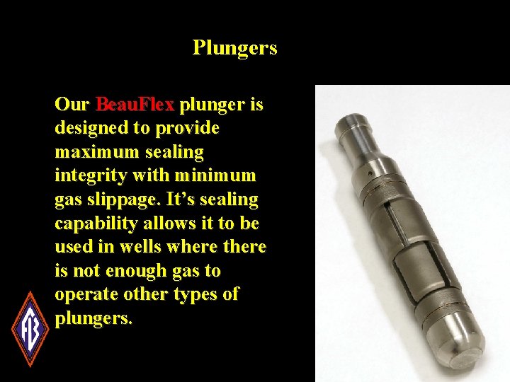 Plungers Our Beau. Flex plunger is designed to provide maximum sealing integrity with minimum