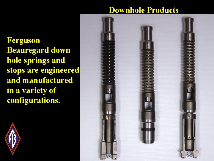 Downhole Products Ferguson Beauregard down hole springs and stops are engineered and manufactured in