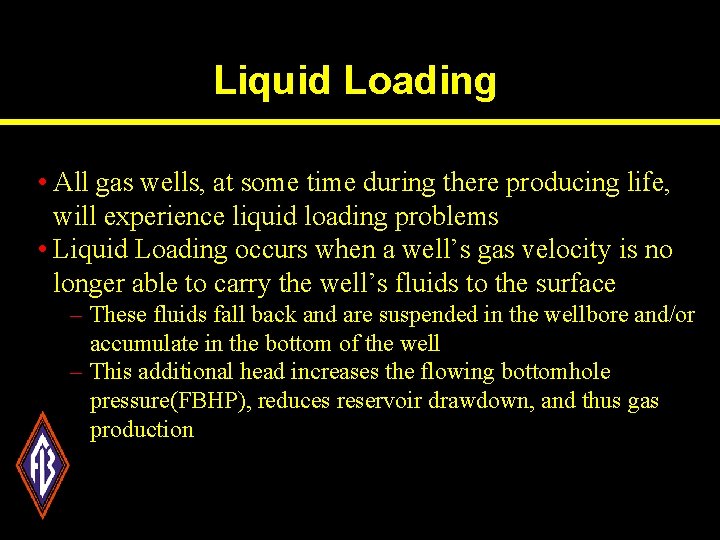 Liquid Loading • All gas wells, at some time during there producing life, will