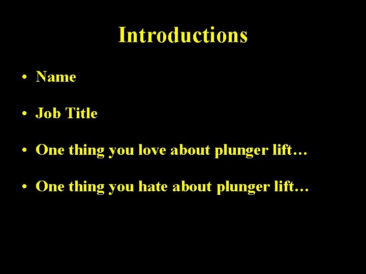Introductions • Name • Job Title • One thing you love about plunger lift…