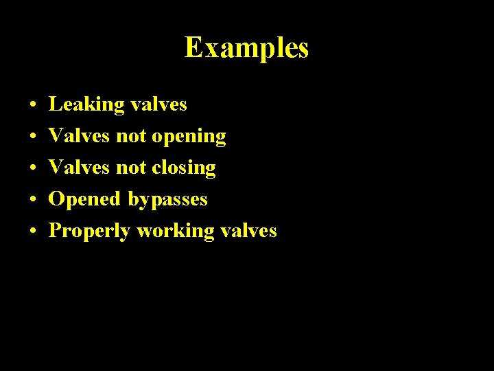 Examples • • • Leaking valves Valves not opening Valves not closing Opened bypasses