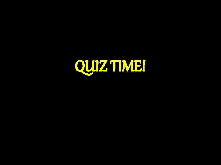 QUIZ TIME! 
