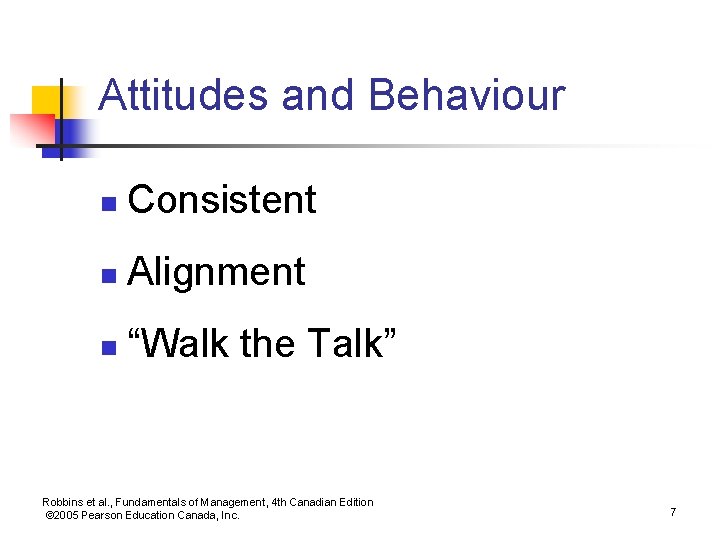 Attitudes and Behaviour n Consistent n Alignment n “Walk the Talk” Robbins et al.