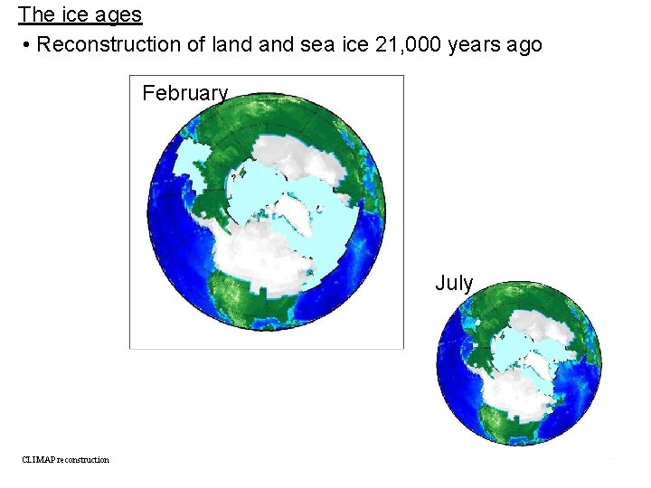 The ice ages • Reconstruction of land sea ice 21, 000 years ago February