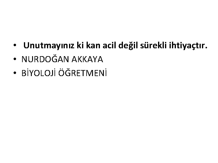  • Unutmayınız ki kan acil değil sürekli ihtiyaçtır. • NURDOĞAN AKKAYA • BİYOLOJİ