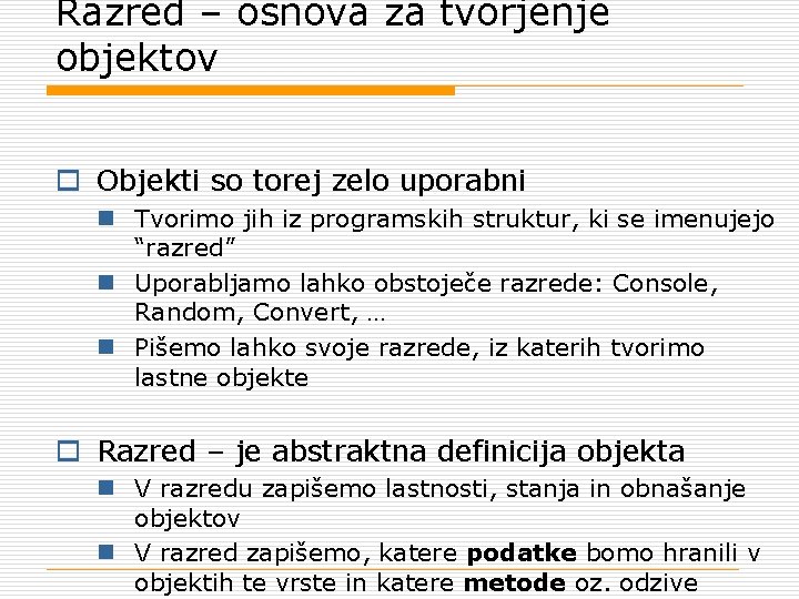 Razred – osnova za tvorjenje objektov o Objekti so torej zelo uporabni n Tvorimo