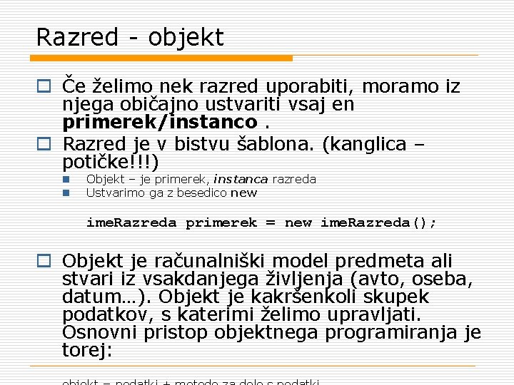 Razred - objekt o Če želimo nek razred uporabiti, moramo iz njega običajno ustvariti