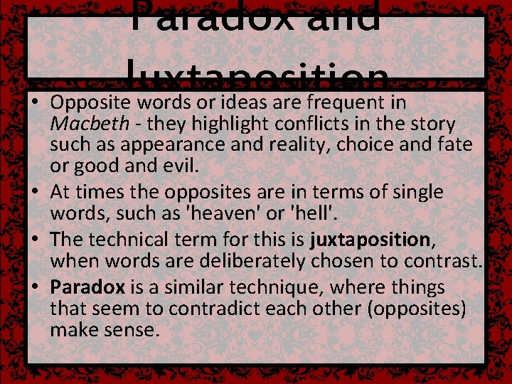 Paradox and Juxtaposition • Opposite words or ideas are frequent in Macbeth - they