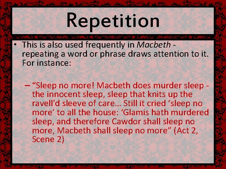 Repetition • This is also used frequently in Macbeth - repeating a word or