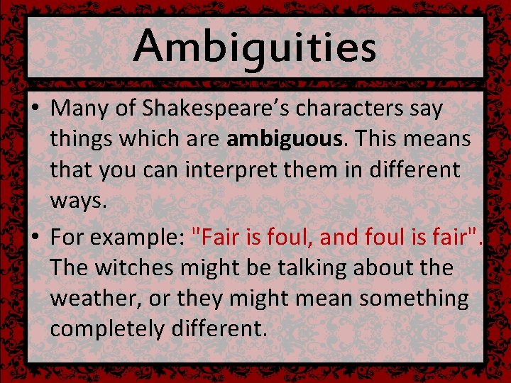 Ambiguities • Many of Shakespeare’s characters say things which are ambiguous. This means that