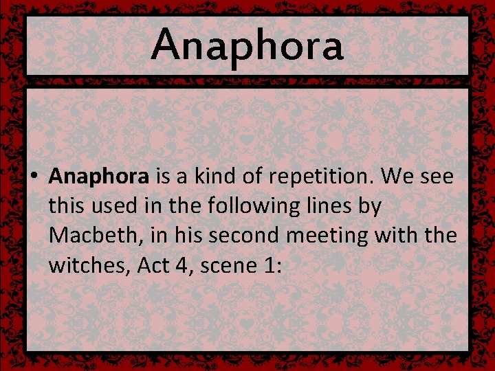 Anaphora • Anaphora is a kind of repetition. We see this used in the