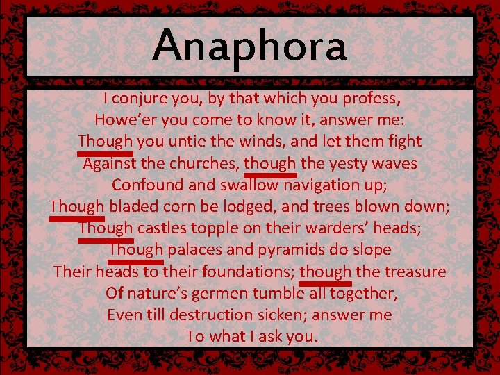 Anaphora I conjure you, by that which you profess, Howe’er you come to know