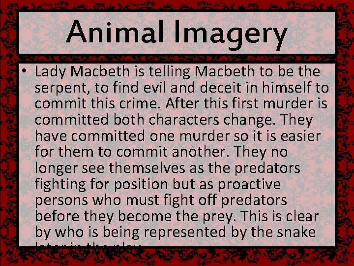 Animal Imagery • Lady Macbeth is telling Macbeth to be the serpent, to find