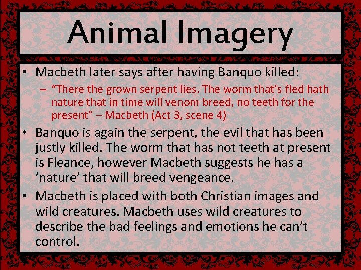 Animal Imagery • Macbeth later says after having Banquo killed: – “There the grown