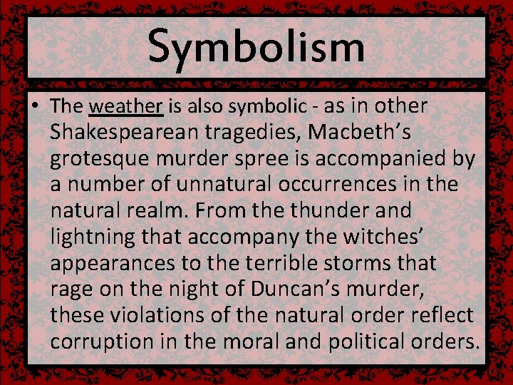 Symbolism • The weather is also symbolic - as in other Shakespearean tragedies, Macbeth’s