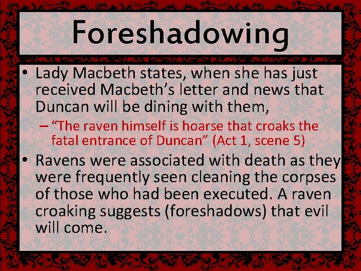 Foreshadowing • Lady Macbeth states, when she has just received Macbeth’s letter and news