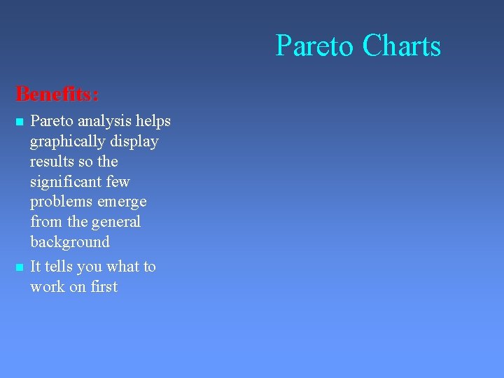 Pareto Charts Benefits: Pareto analysis helps graphically display results so the significant few problems