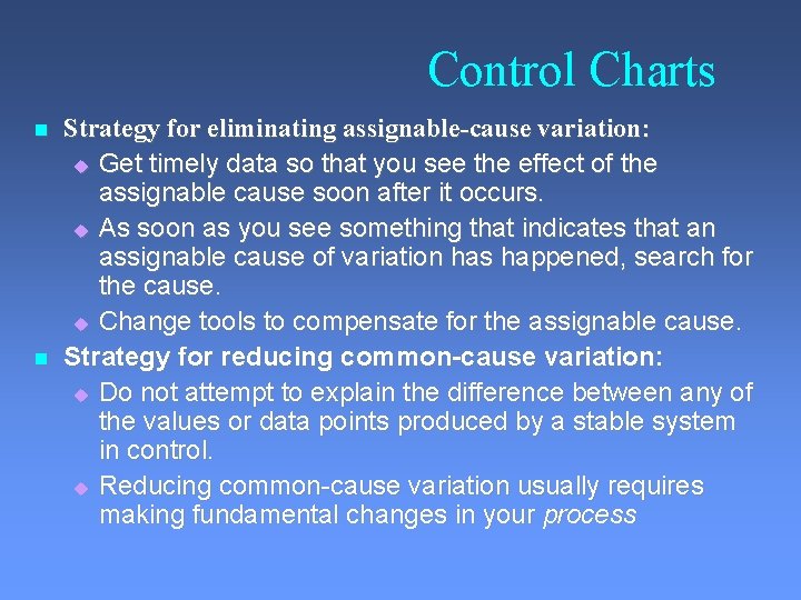 Control Charts Strategy for eliminating assignable-cause variation: Get timely data so that you see