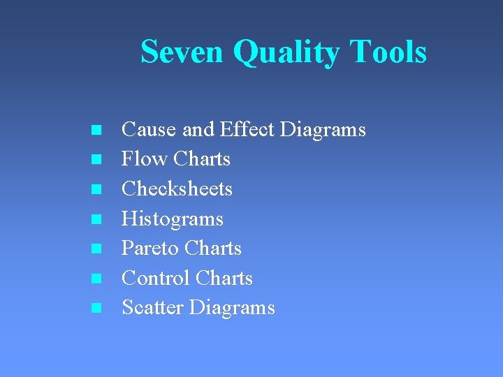 Seven Quality Tools Cause and Effect Diagrams Flow Charts Checksheets Histograms Pareto Charts Control