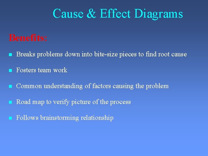 Cause & Effect Diagrams Benefits: Breaks problems down into bite-size pieces to find root