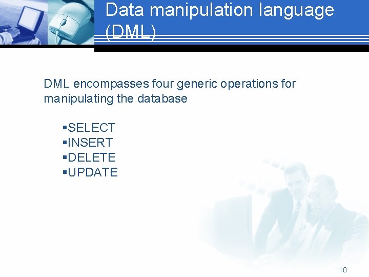 Data manipulation language (DML) DML encompasses four generic operations for manipulating the database §SELECT