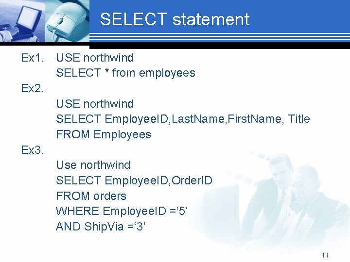 SELECT statement Ex 1. USE northwind SELECT * from employees Ex 2. USE northwind