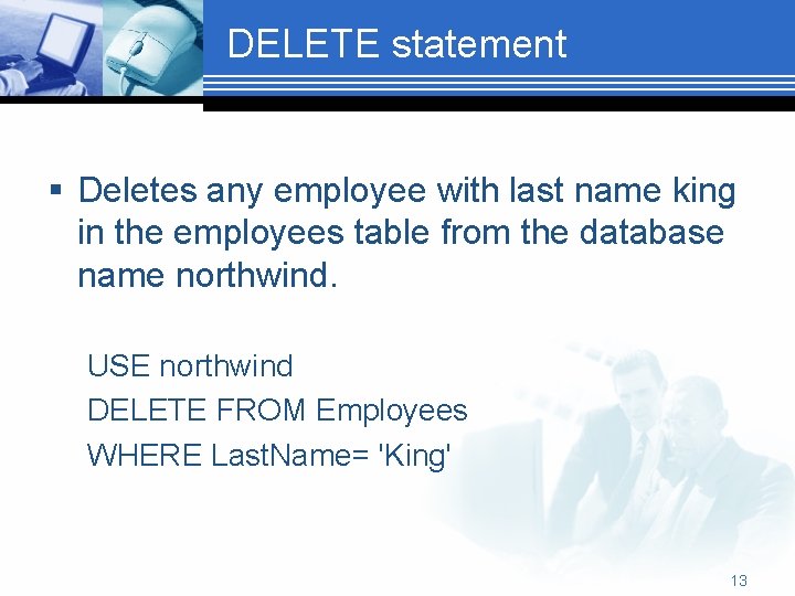 DELETE statement § Deletes any employee with last name king in the employees table