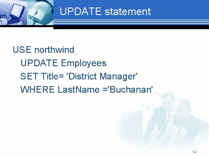 UPDATE statement USE northwind UPDATE Employees SET Title= 'District Manager' WHERE Last. Name ='Buchanan'