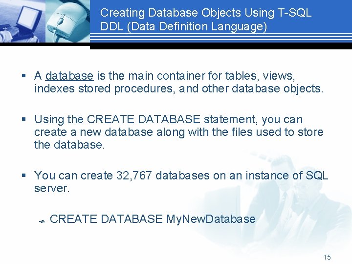 Creating Database Objects Using T-SQL DDL (Data Definition Language) § A database is the