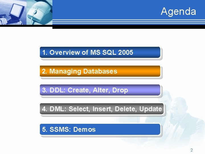 Agenda 1. Overview of MS SQL 2005 2. Managing Databases 3. DDL: Create, Alter,