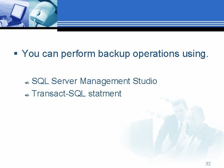 § You can perform backup operations using. SQL Server Management Studio Transact-SQL statment 32