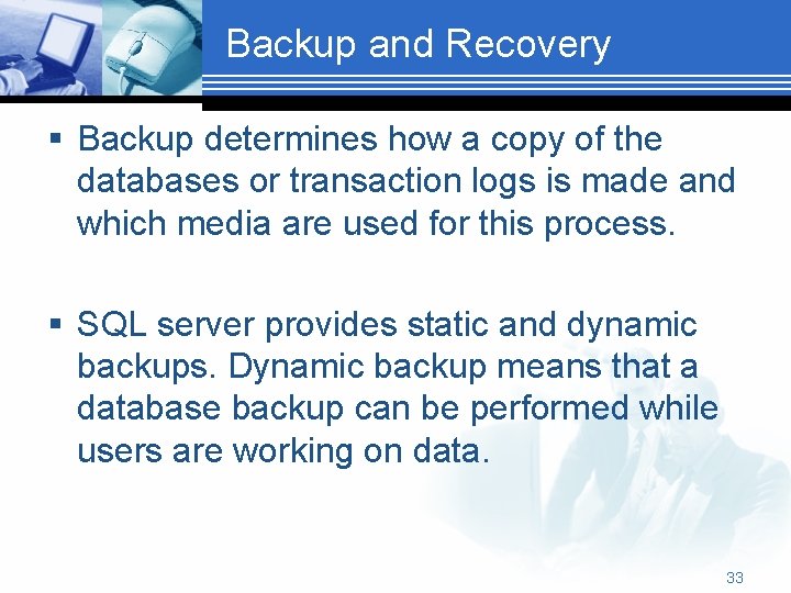 Backup and Recovery § Backup determines how a copy of the databases or transaction