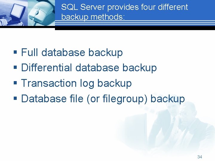 SQL Server provides four different backup methods: § Full database backup § Differential database