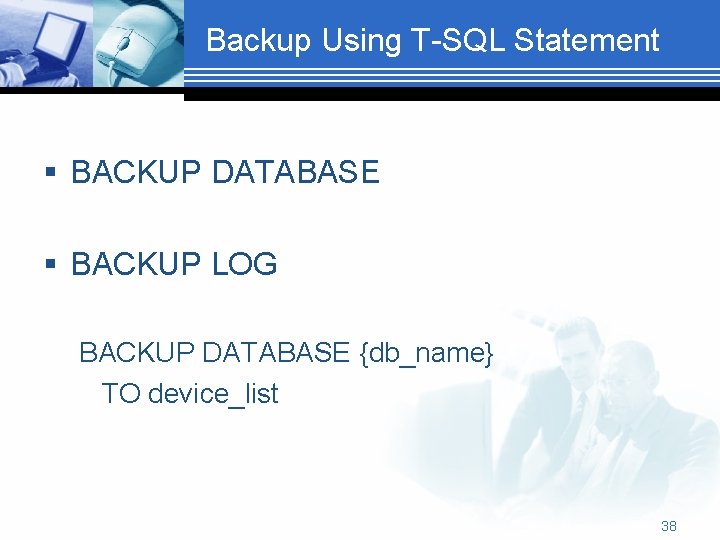 Backup Using T-SQL Statement § BACKUP DATABASE § BACKUP LOG BACKUP DATABASE {db_name} TO