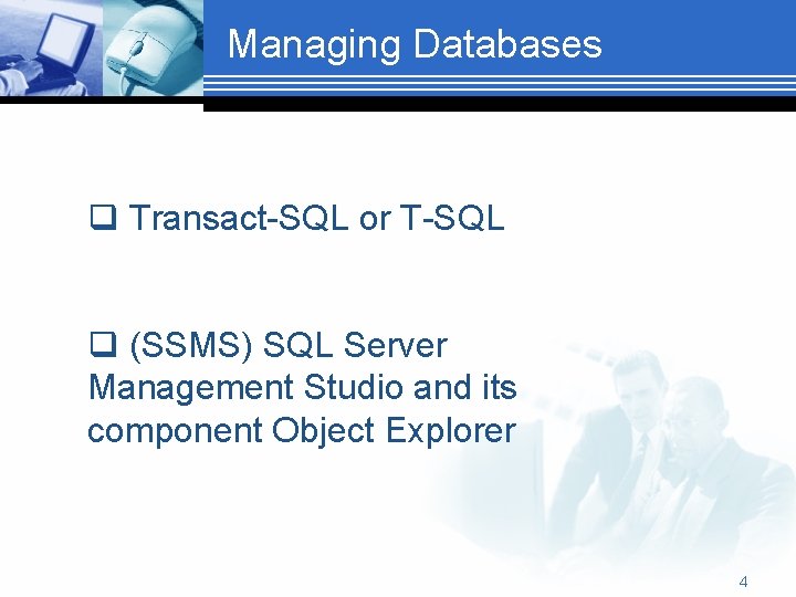 Managing Databases q Transact-SQL or T-SQL q (SSMS) SQL Server Management Studio and its