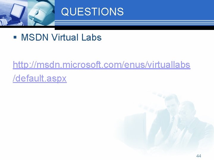 QUESTIONS § MSDN Virtual Labs http: //msdn. microsoft. com/enus/virtuallabs /default. aspx 44 