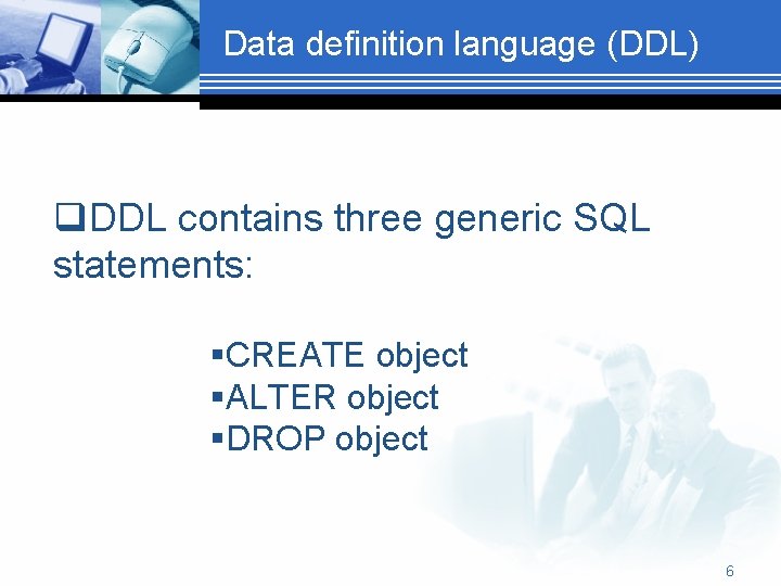 Data definition language (DDL) q. DDL contains three generic SQL statements: §CREATE object §ALTER