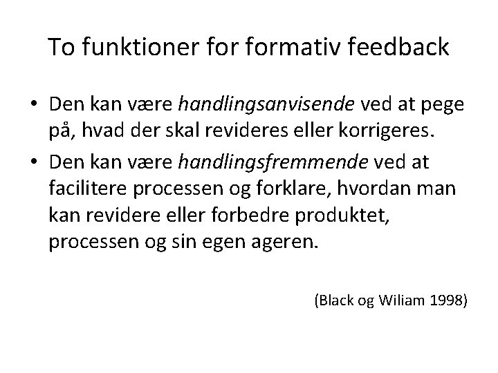 To funktioner formativ feedback • Den kan være handlingsanvisende ved at pege på, hvad