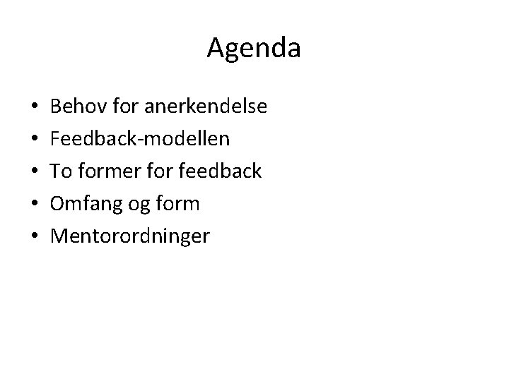 Agenda • • • Behov for anerkendelse Feedback-modellen To former for feedback Omfang og
