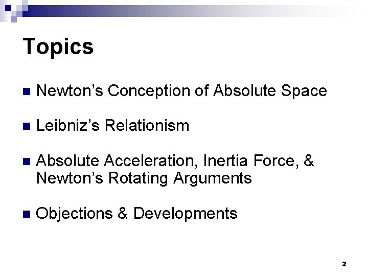 Topics n Newton’s Conception of Absolute Space n Leibniz’s Relationism n Absolute Acceleration, Inertia